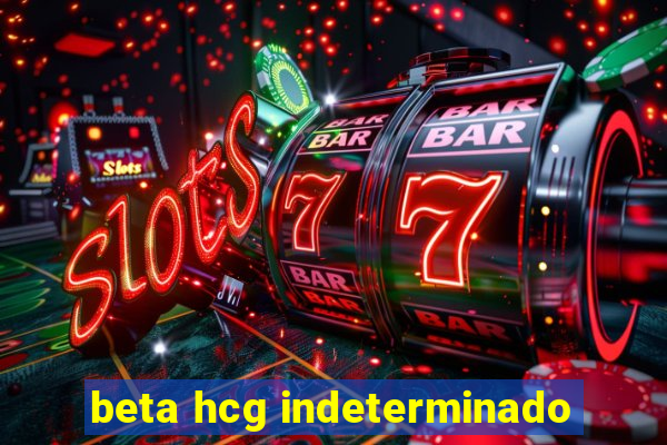 beta hcg indeterminado